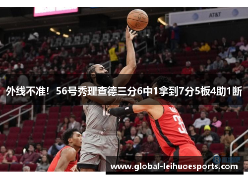 外线不准！56号秀理查德三分6中1拿到7分5板4助1断